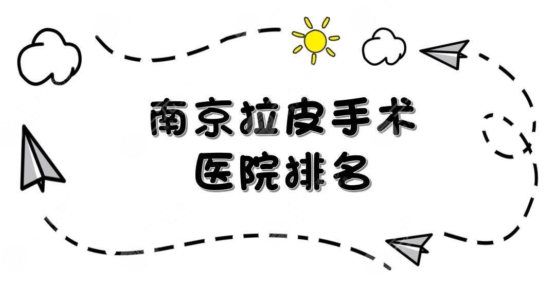 南京拉皮手术比较好的医院排名:华美、华韩奇致等凭实力上榜！你pick哪家~