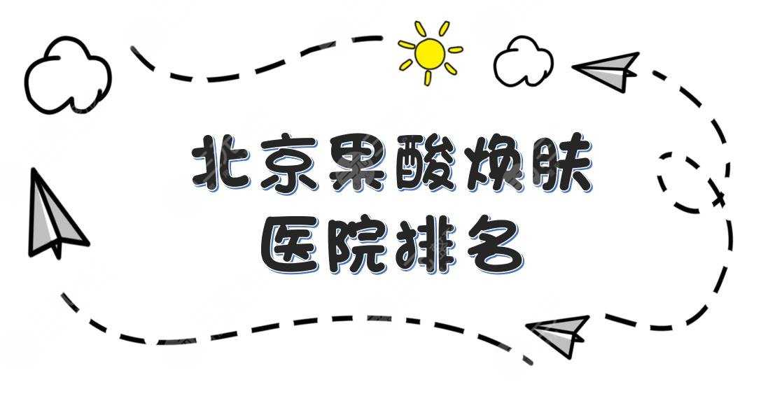北京果酸焕肤医院排名|联合丽格、八大处、301等正规医院实力均在线！