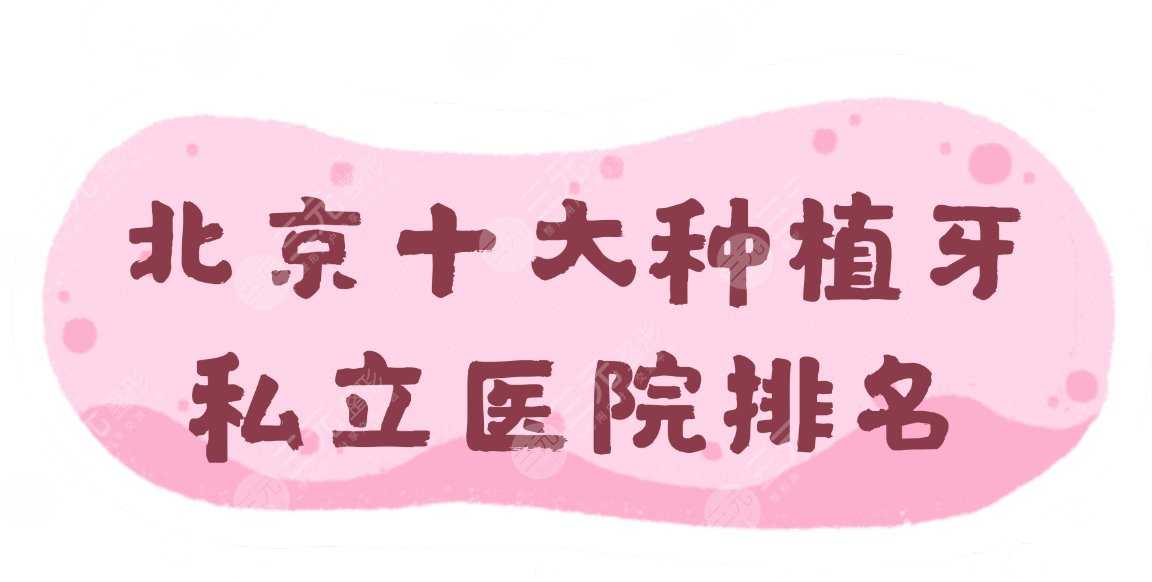 北京十大种植牙私立医院排名|哪个医院便宜又好？附牙科收费价目表