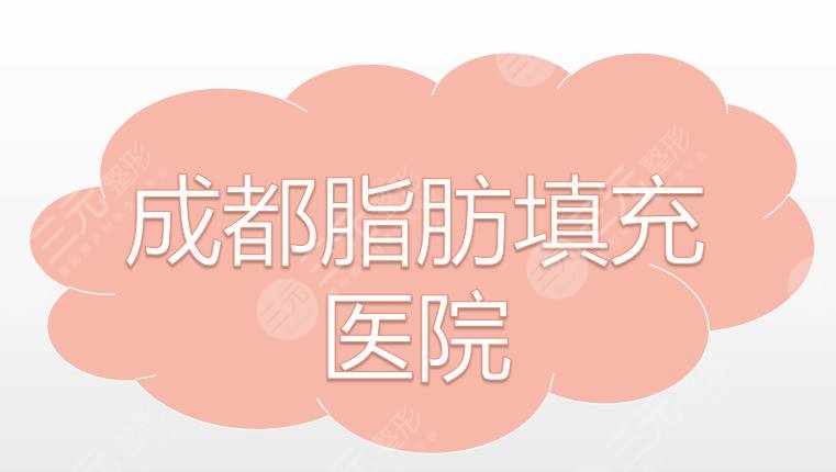 成都脂肪填充医院哪家比较好|四川友谊、西区医院等口碑医院均上榜！
