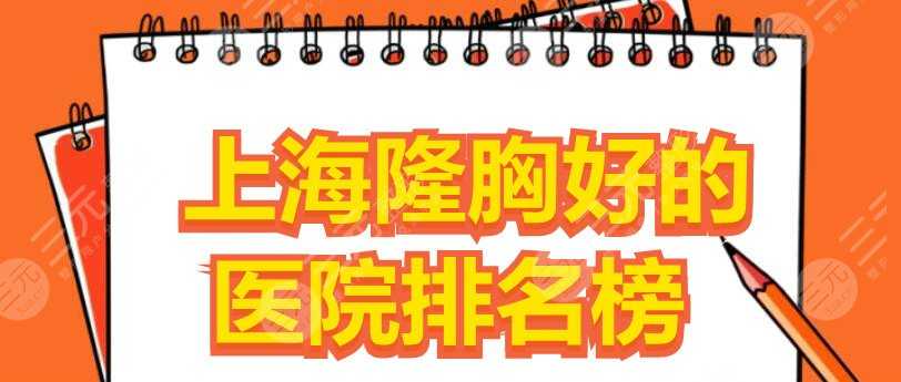 上海隆胸好的医院排名榜：上海九院|华山医院|东方医院，哪家技术OK？