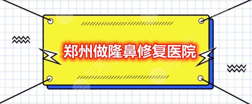 郑州做隆鼻修复医院：郑州天后&郑州华领&郑州丽天等，医院排行榜